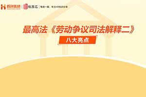 欢享汇 | 最高法《劳动争议司法解释二》八大亮点